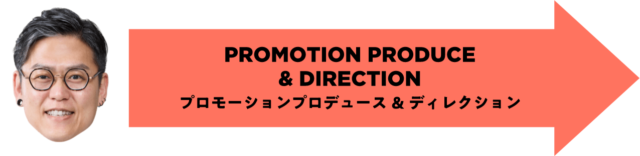 PROMOTION PRODUCE & DIRECTION プロモーションプロデュース&ディレクション